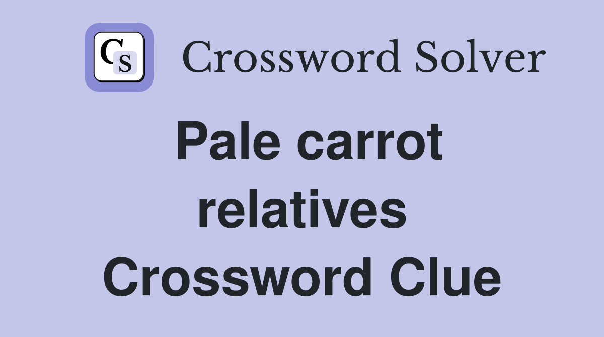 Pale carrot relatives Crossword Clue