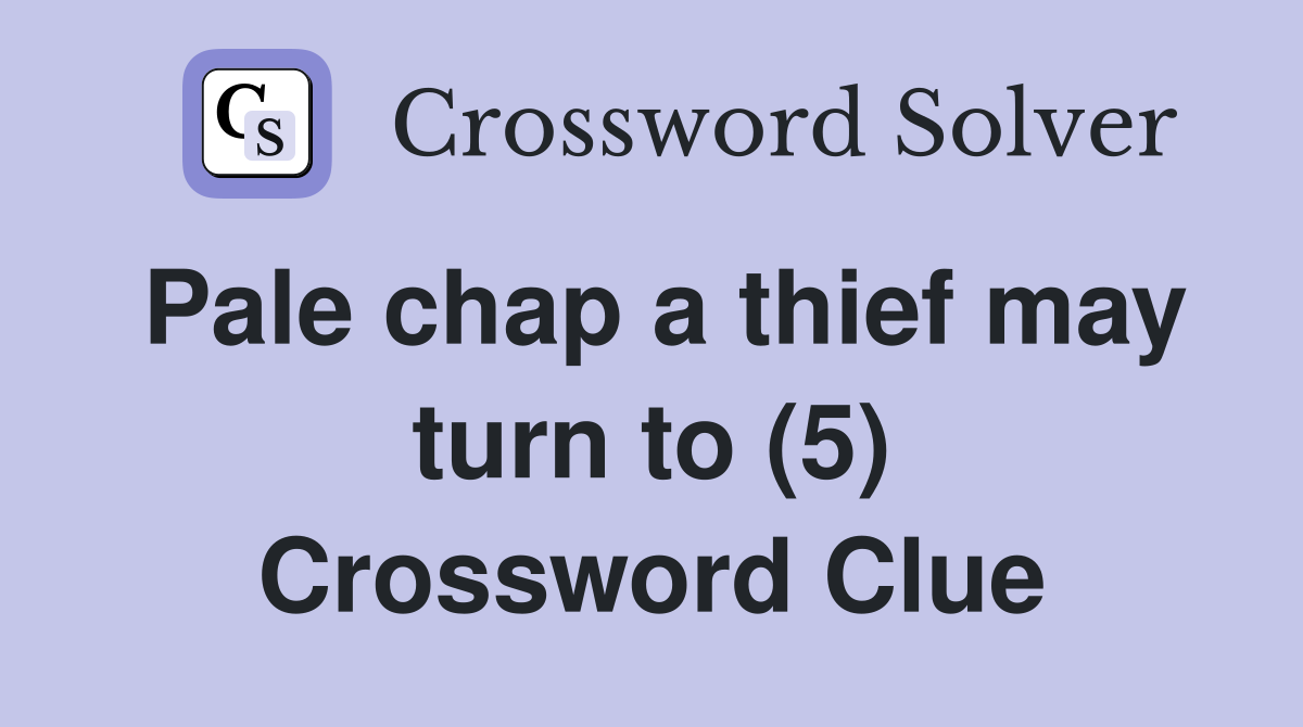 Pale chap a thief may turn to (5) Crossword Clue