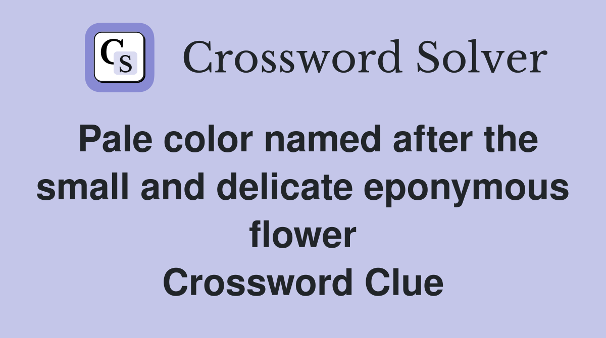 Pale color named after the small and delicate eponymous flower Crossword Clue
