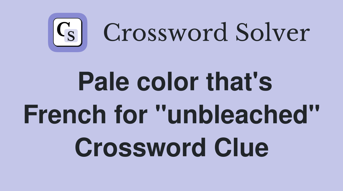 Pale color that's French for "unbleached" Crossword Clue