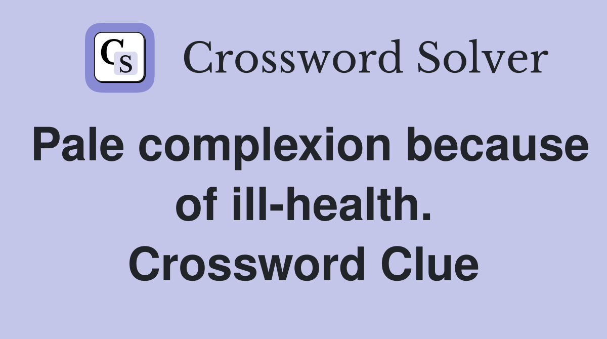 Pale complexion because of ill-health. Crossword Clue