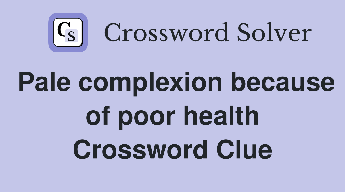 Pale complexion because of poor health Crossword Clue