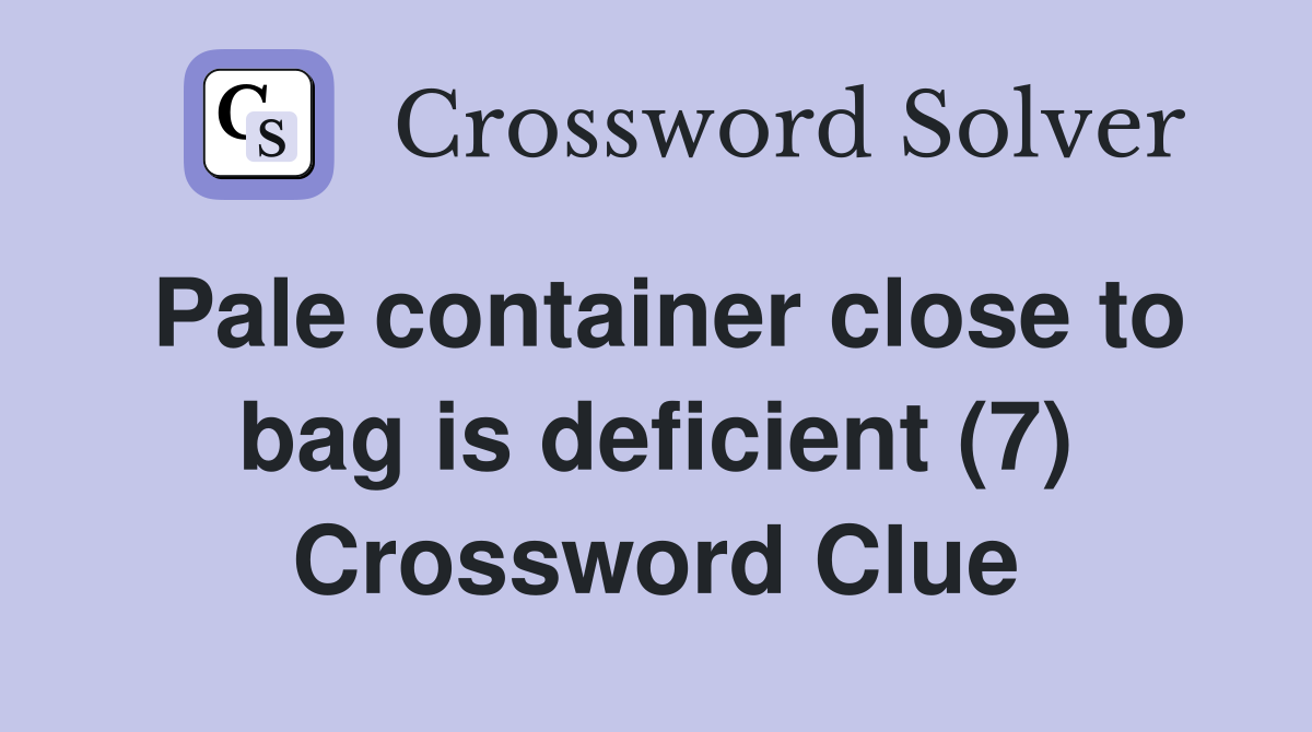 Pale container close to bag is deficient (7) Crossword Clue