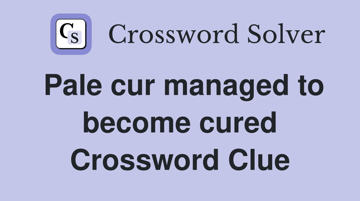 Pale cur managed to become cured Crossword Clue