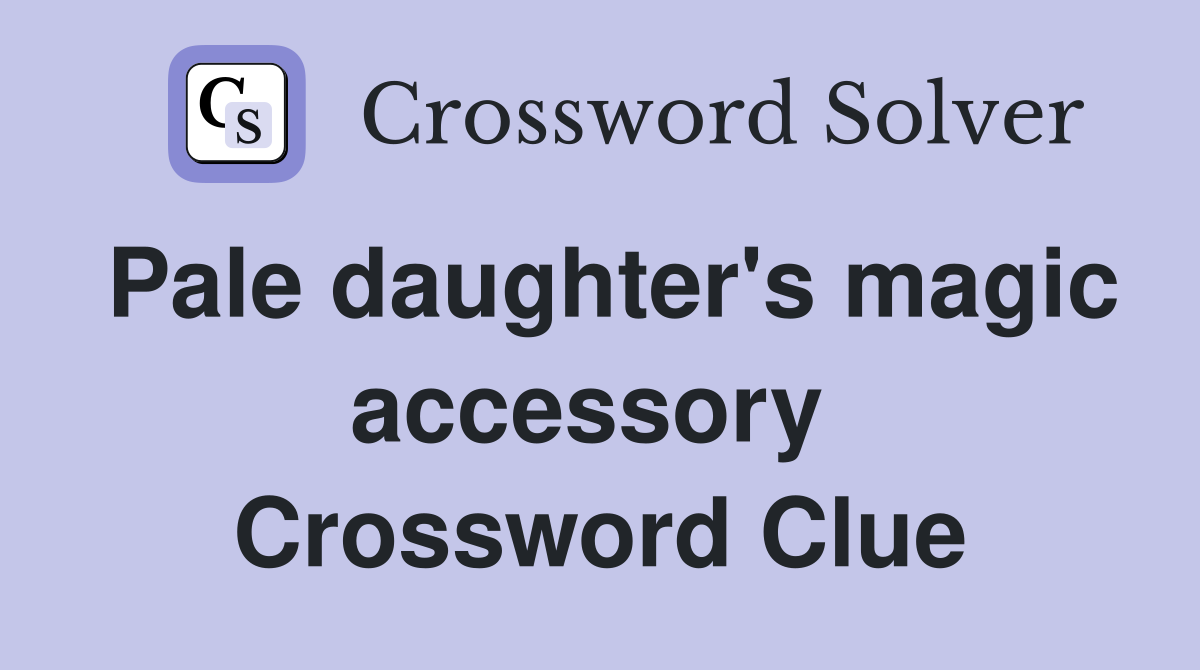 Pale daughter's magic accessory  Crossword Clue