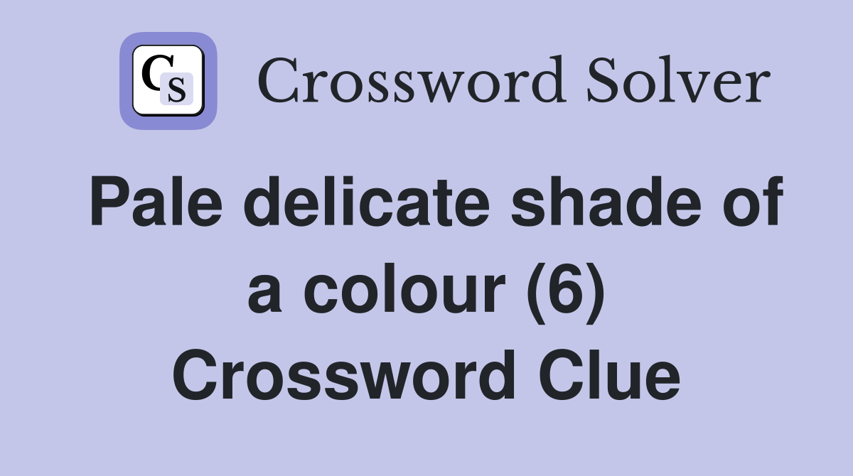 Pale delicate shade of a colour (6) Crossword Clue
