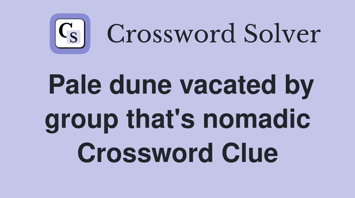 Pale dune vacated by group that's nomadic Crossword Clue