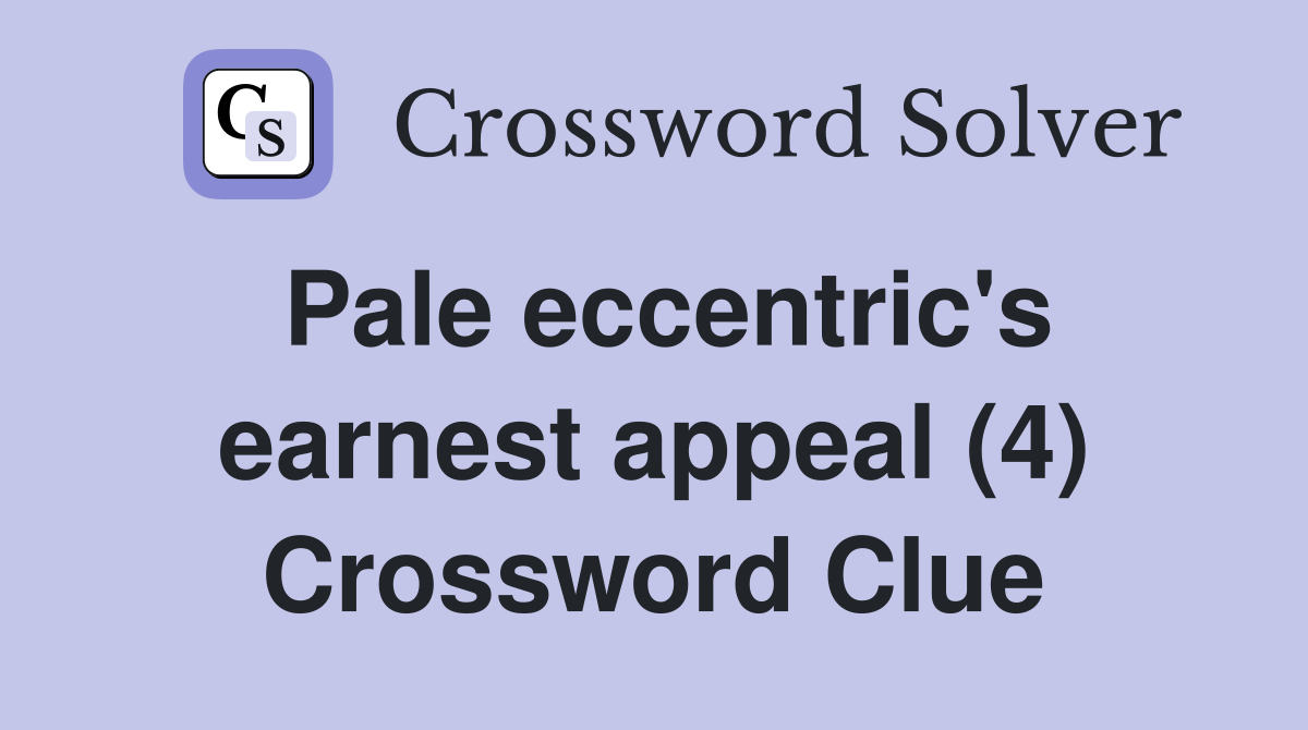Pale eccentric's earnest appeal (4) Crossword Clue
