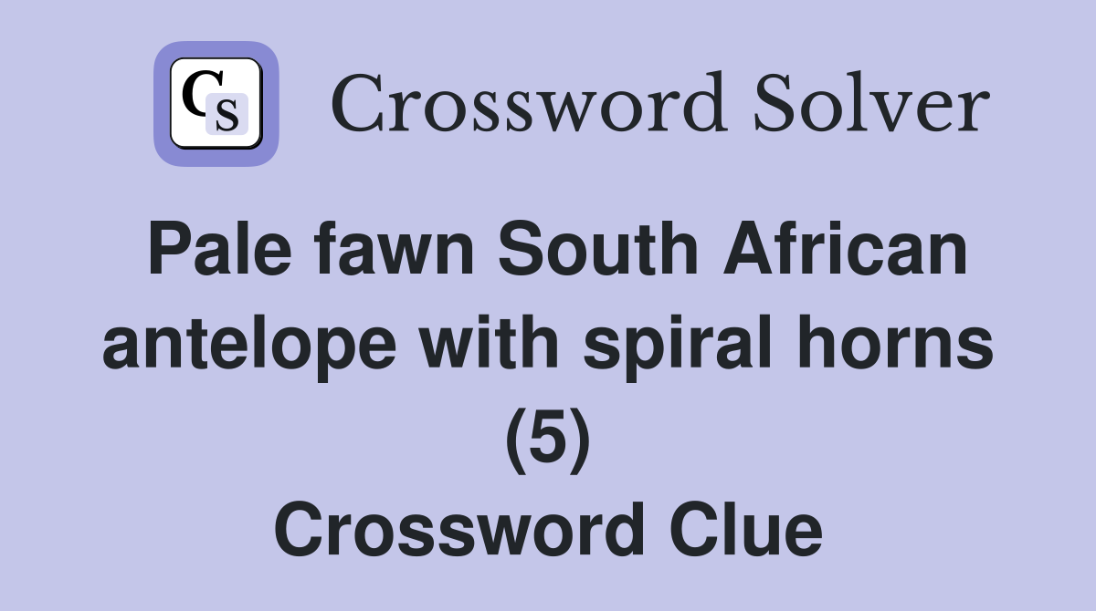 Pale fawn South African antelope with spiral horns (5) Crossword Clue