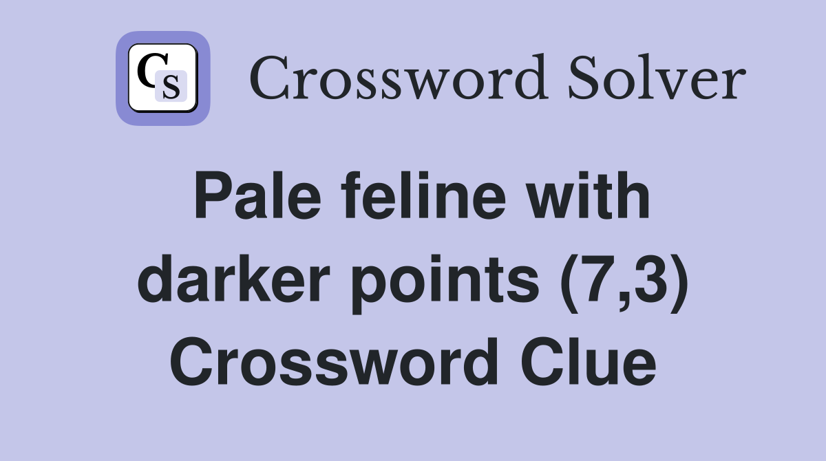 Pale feline with darker points (7,3) Crossword Clue
