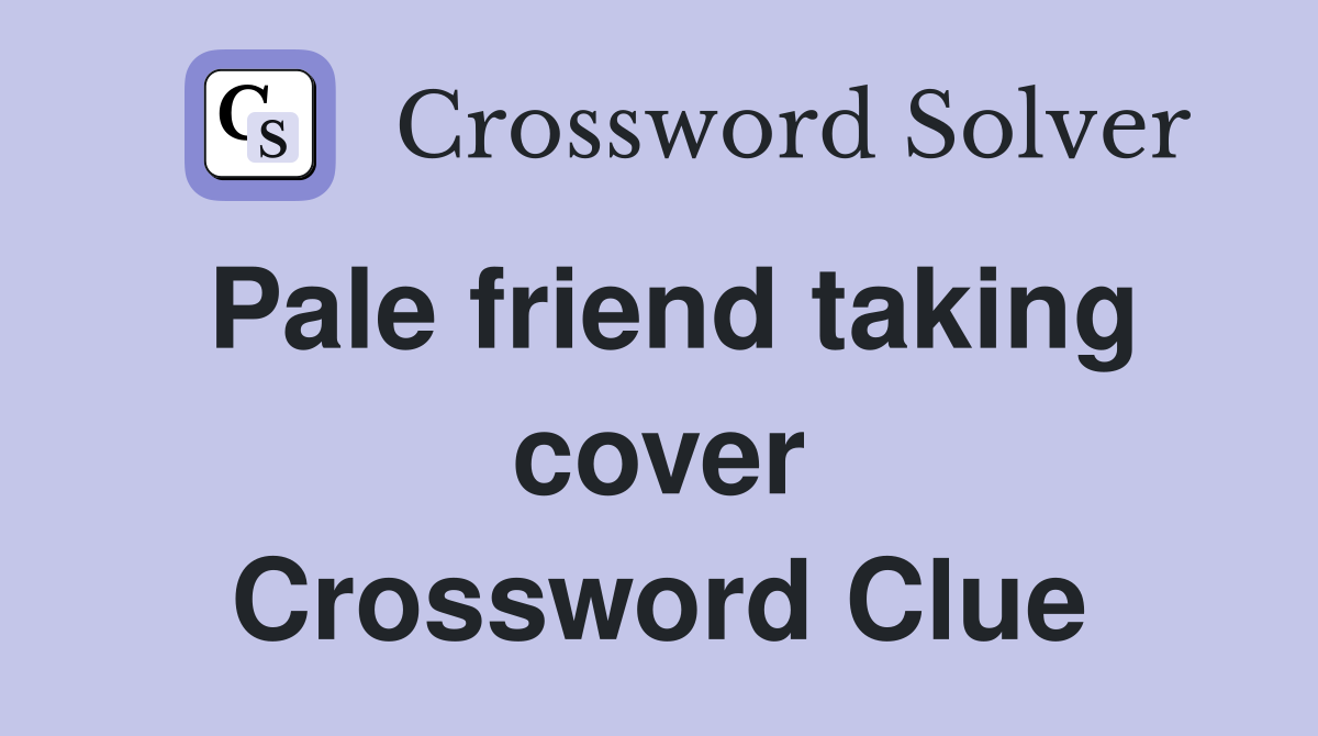 Pale friend taking cover Crossword Clue
