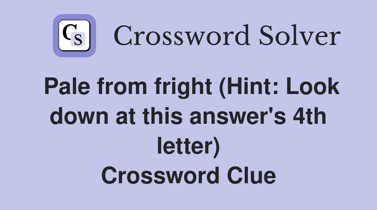 Pale from fright (Hint: Look down at this answer's 4th letter) Crossword Clue