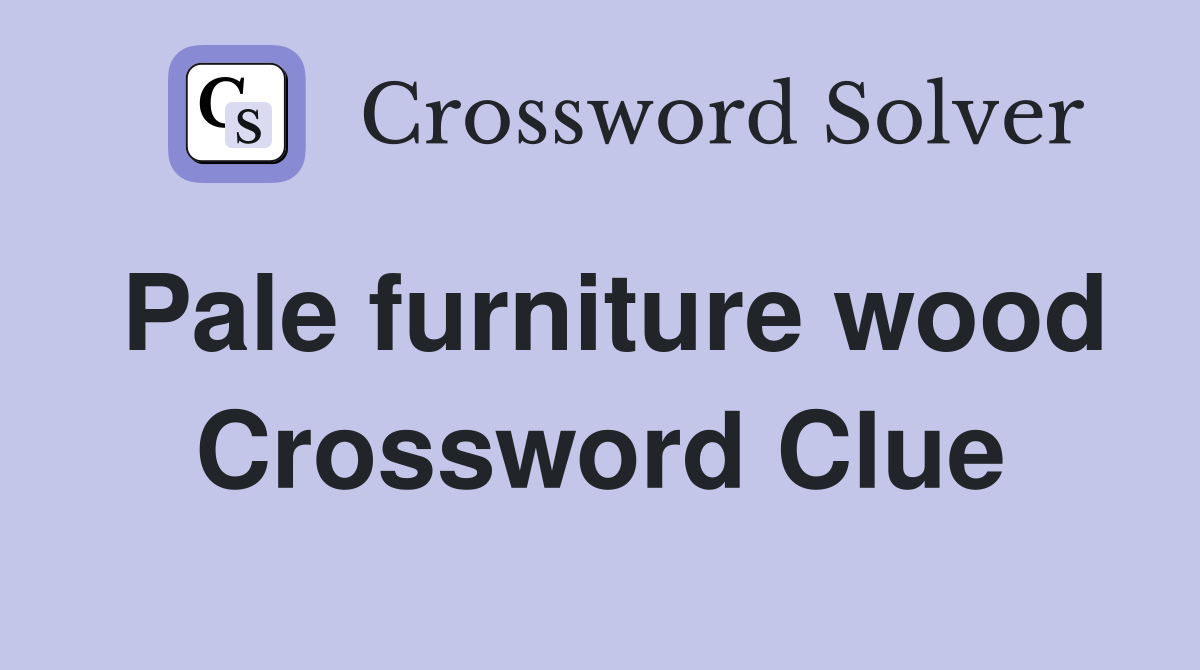 Pale furniture wood Crossword Clue