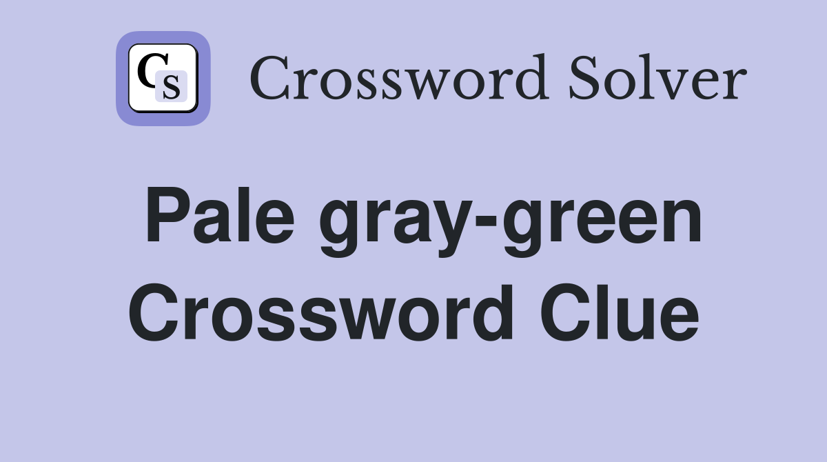 Pale gray-green Crossword Clue