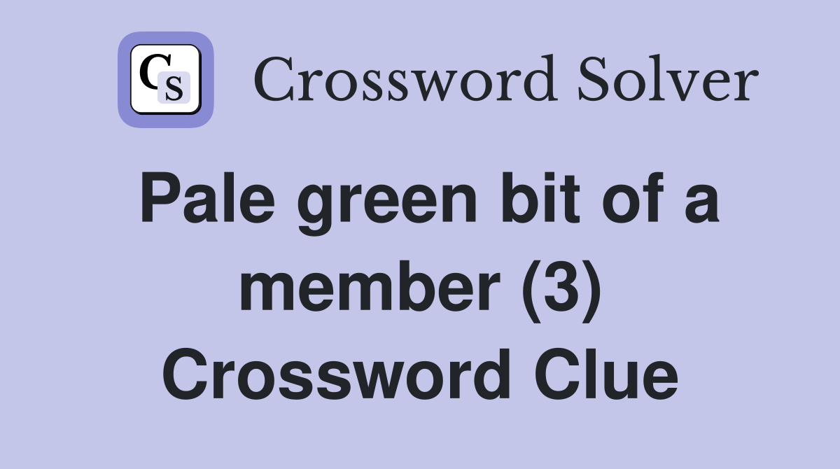 Pale green bit of a member (3) Crossword Clue