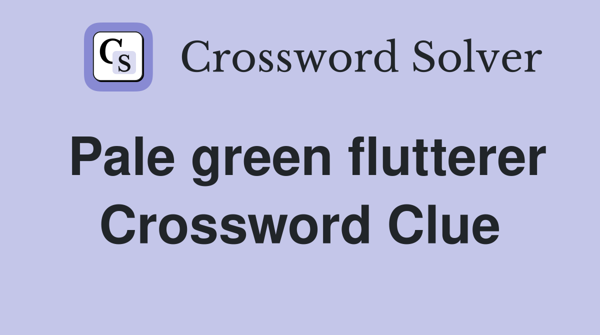 Pale green flutterer Crossword Clue