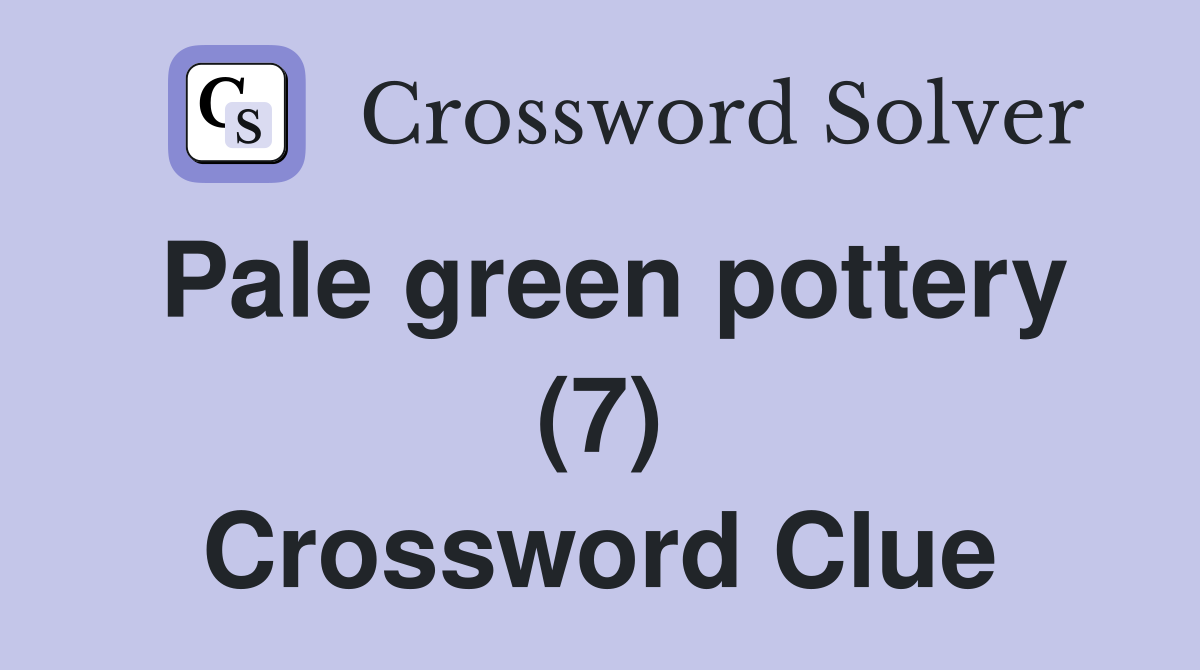 Pale green pottery (7) Crossword Clue