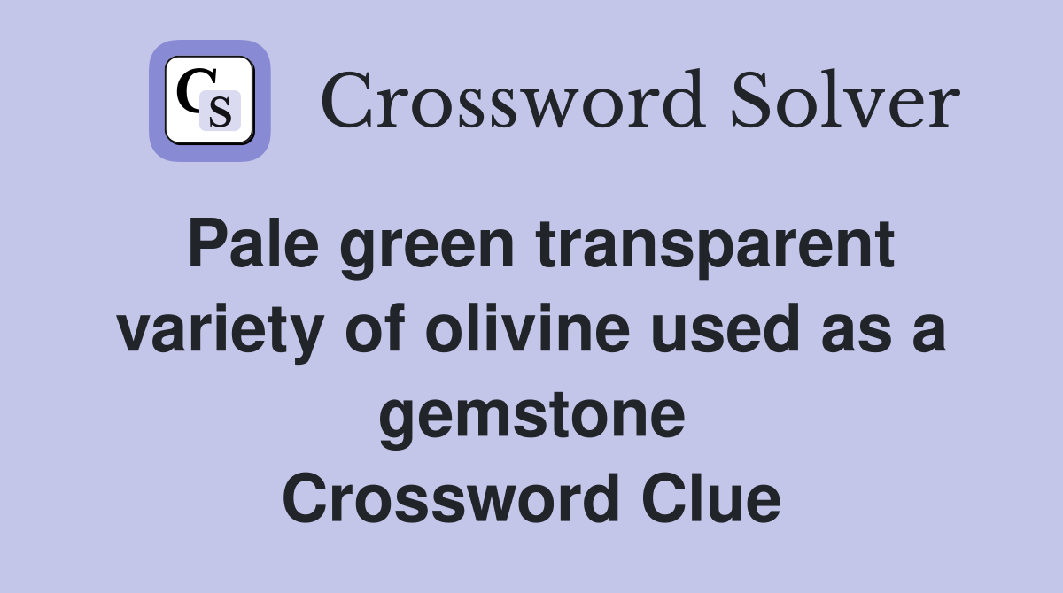 Pale green transparent variety of olivine used as a gemstone Crossword Clue