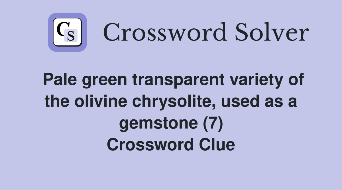 Pale green transparent variety of the olivine chrysolite, used as a gemstone (7) Crossword Clue