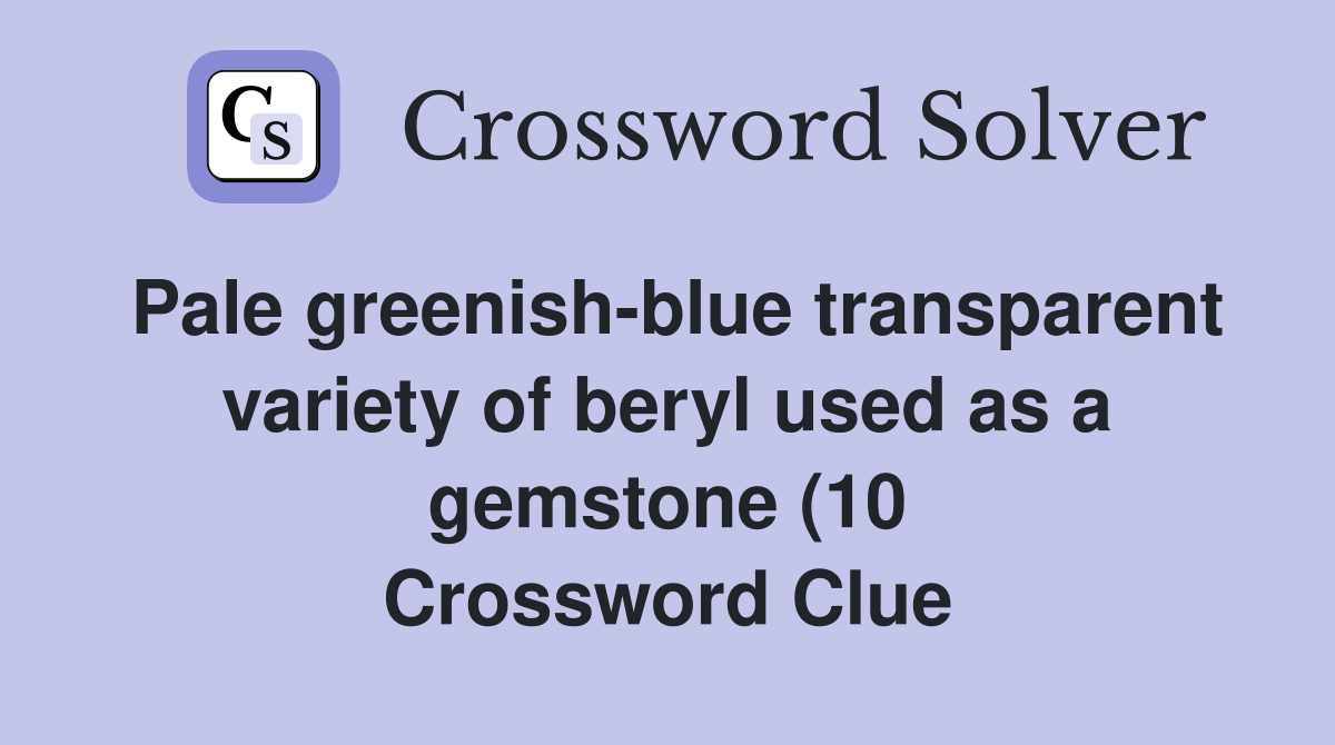 Pale greenish blue transparent variety of beryl used as a gemstone (10 Pale greenish blue transparent variety of beryl used as a gemstone (10