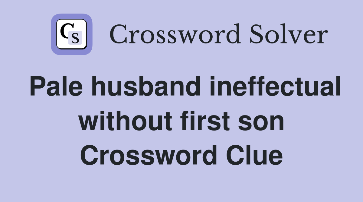 Pale husband ineffectual without first son Crossword Clue