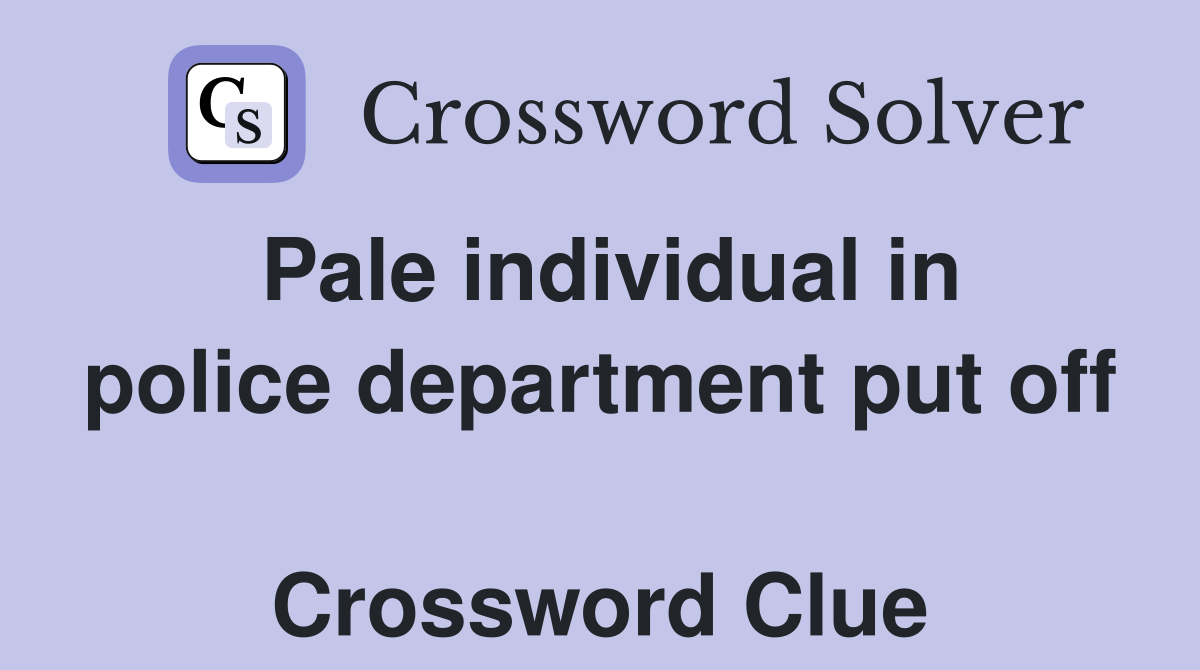 Pale individual in police department put off  Crossword Clue