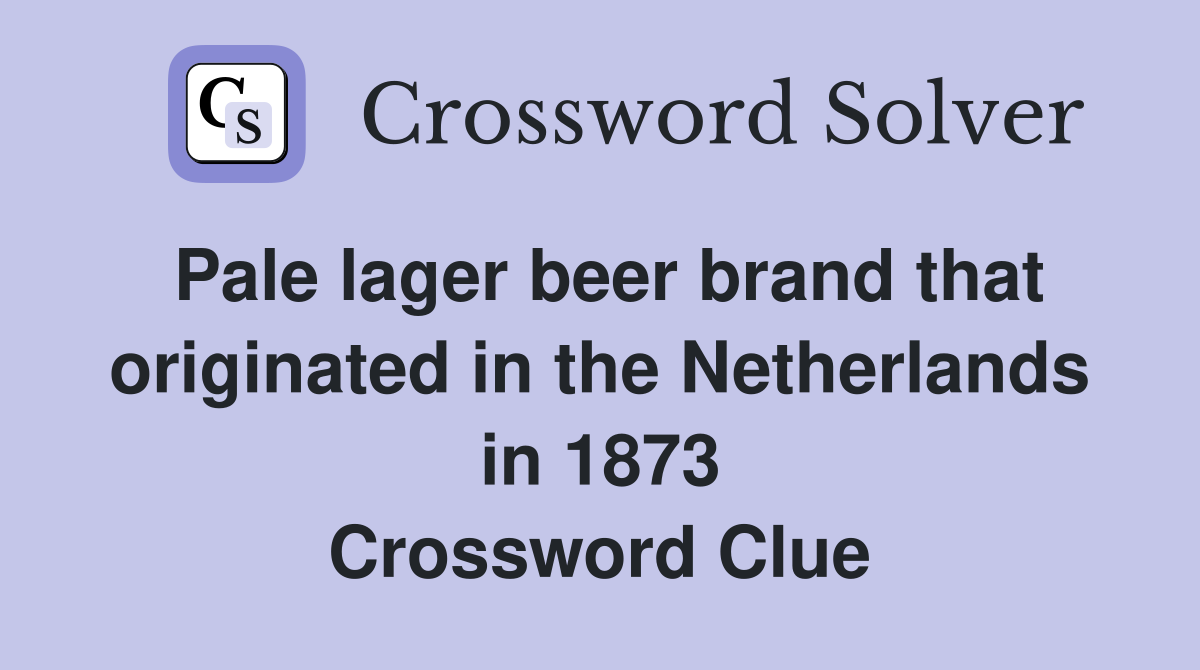 Pale lager beer brand that originated in the Netherlands in 1873 Crossword Clue