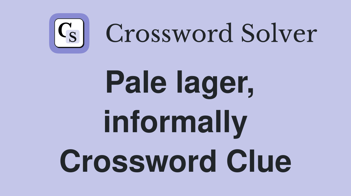 Pale lager, informally Crossword Clue