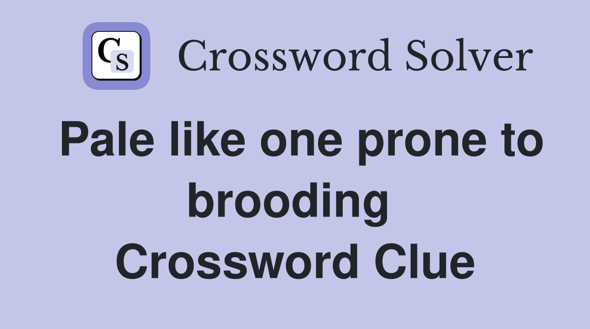 Pale like one prone to brooding  Crossword Clue