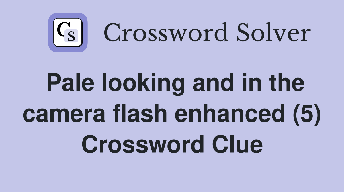 Pale looking and in the camera flash enhanced (5) Crossword Clue