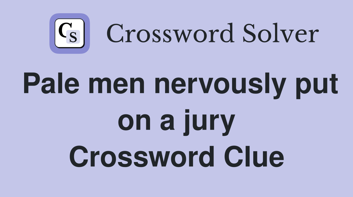 Pale men nervously put on a jury Crossword Clue