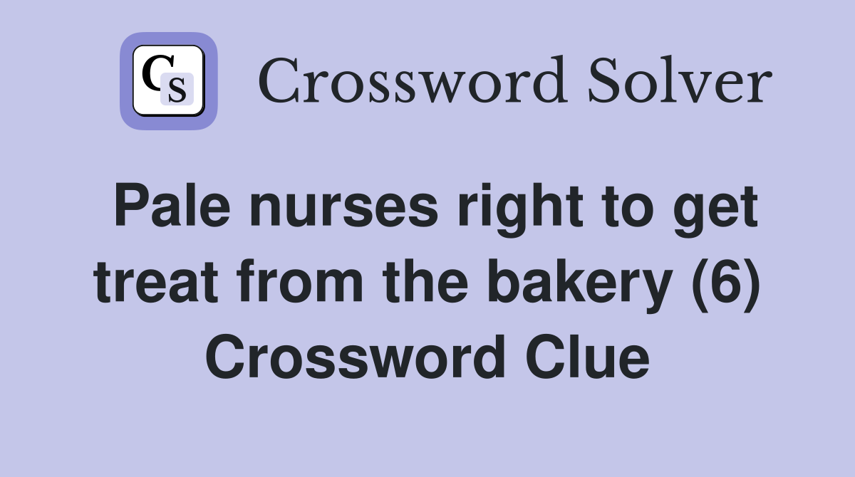 Pale nurses right to get treat from the bakery (6) Crossword Clue