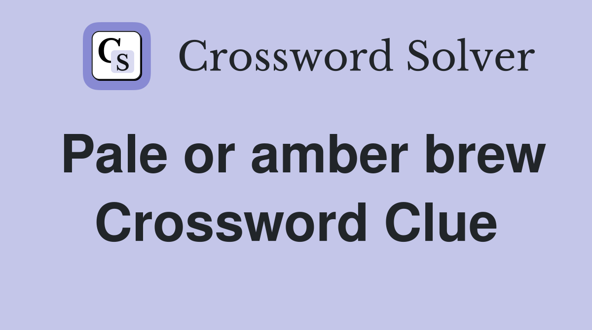 Pale or amber brew Crossword Clue