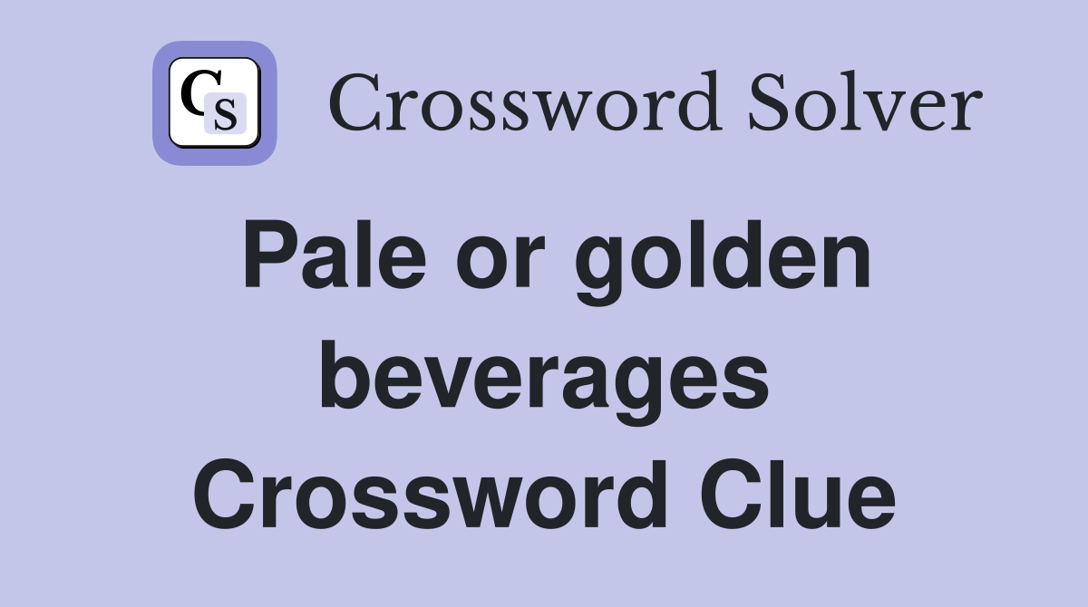 Pale or golden beverages Crossword Clue
