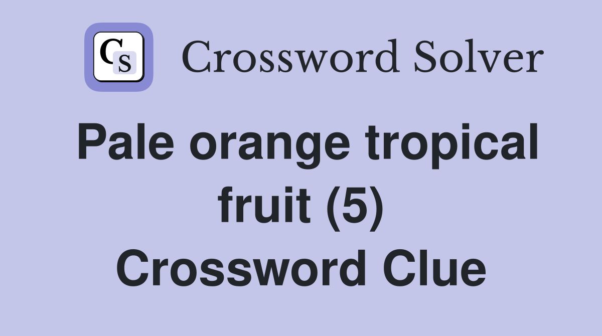 Pale orange tropical fruit (5) Crossword Clue