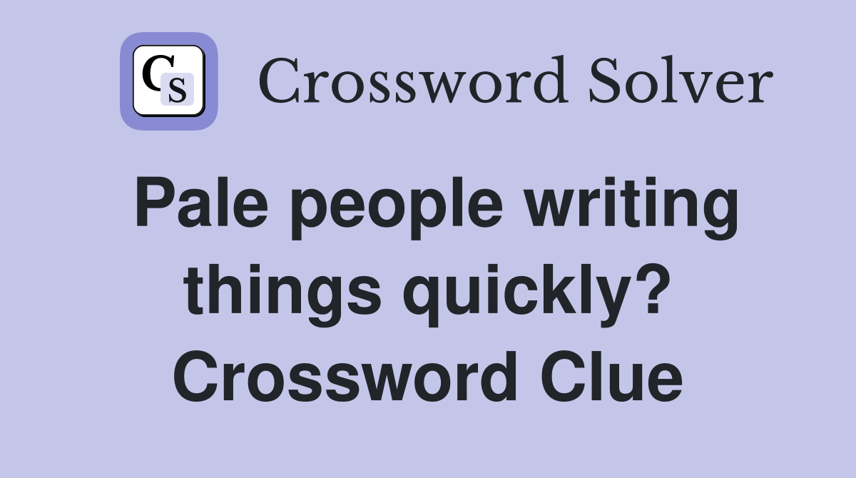 Pale people writing things quickly? Crossword Clue