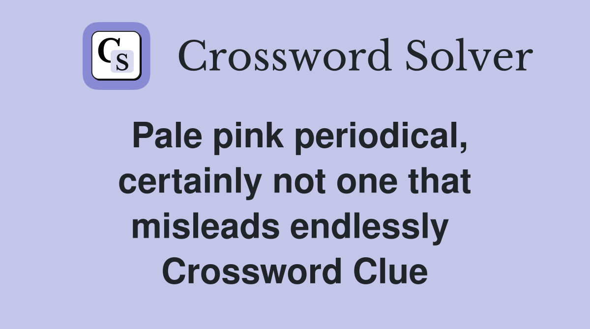Pale pink periodical, certainly not one that misleads endlessly  Crossword Clue