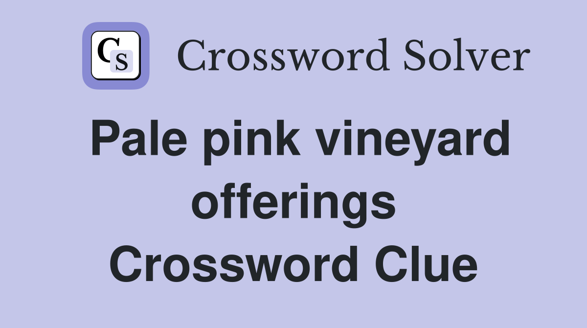 Pale pink vineyard offerings Crossword Clue