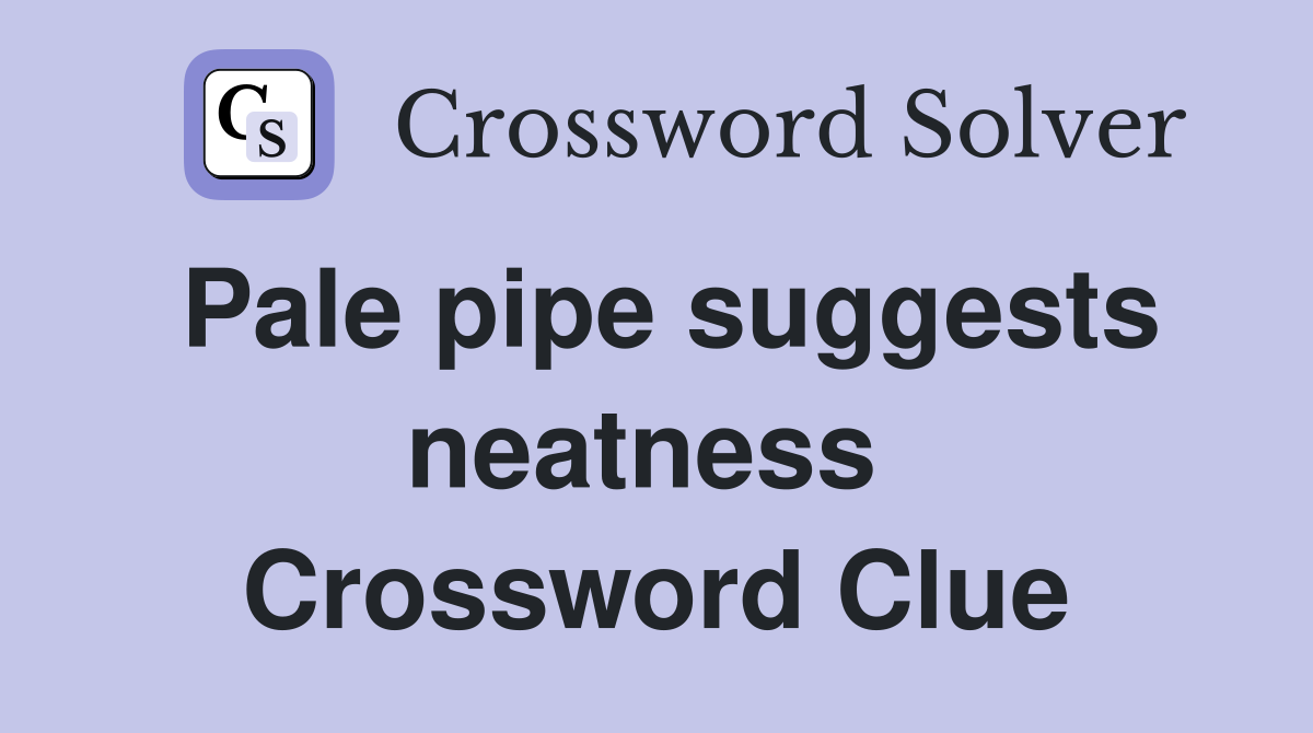 Pale pipe suggests neatness  Crossword Clue