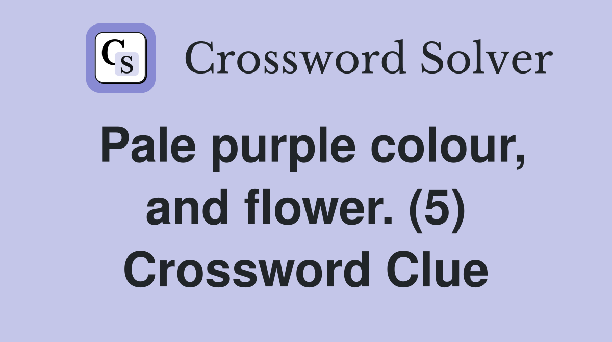 Pale purple colour, and flower. (5) Crossword Clue