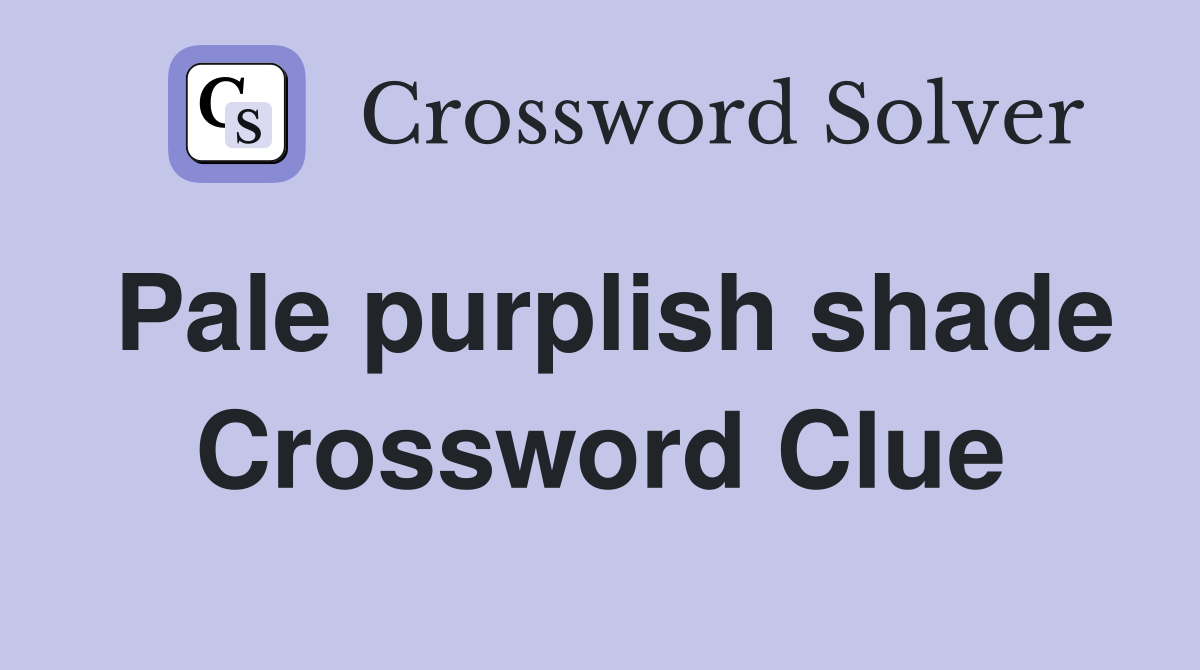 Pale purplish shade Crossword Clue