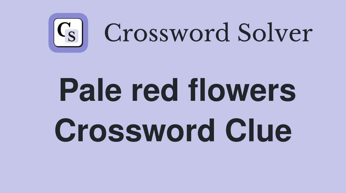 Pale red flowers Crossword Clue