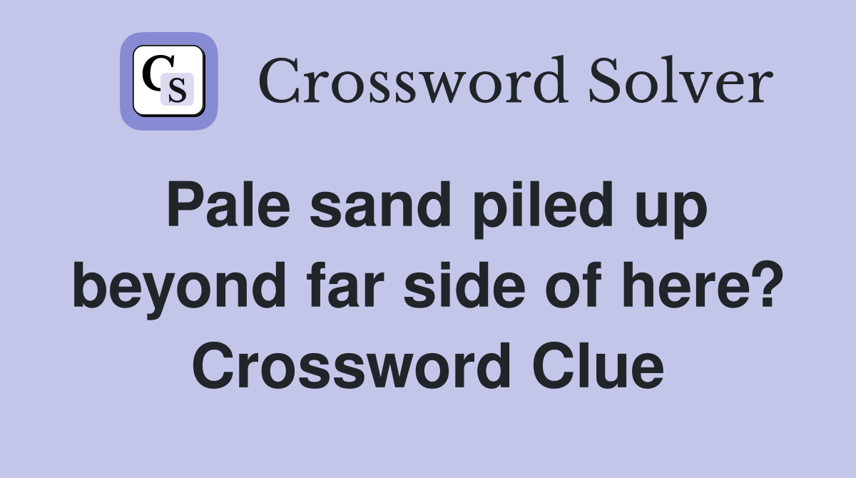 Pale sand piled up beyond far side of here? Crossword Clue