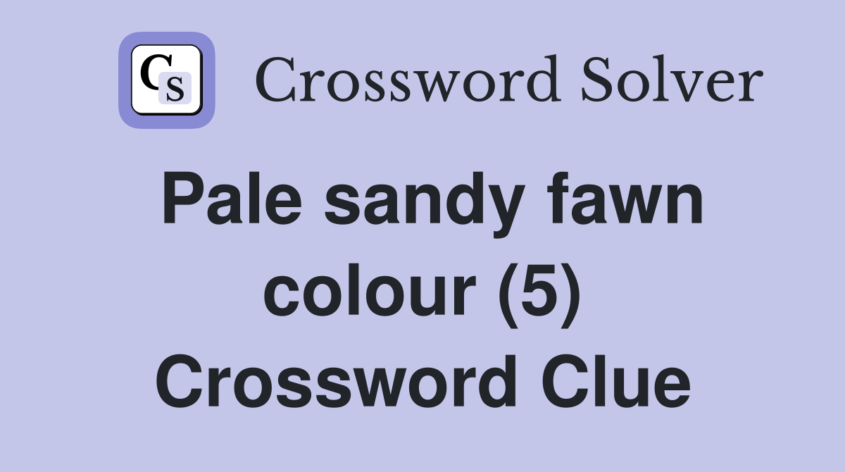 Pale sandy fawn colour (5) Crossword Clue