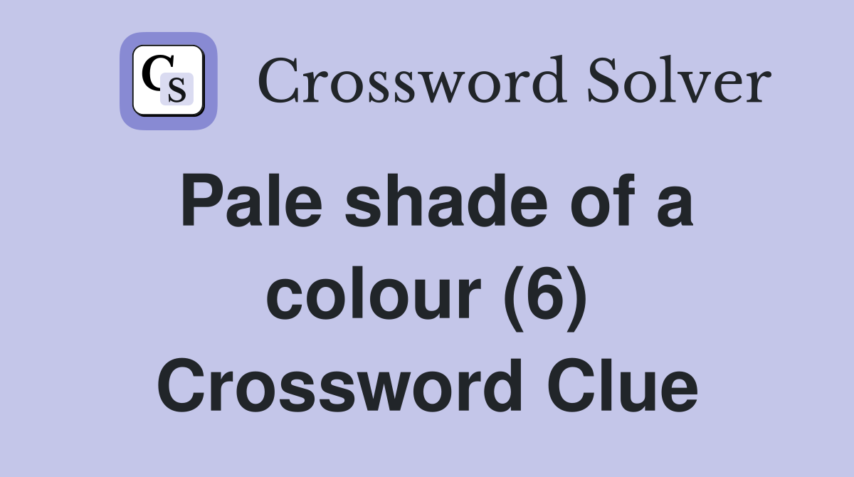 Pale shade of a colour (6) Crossword Clue