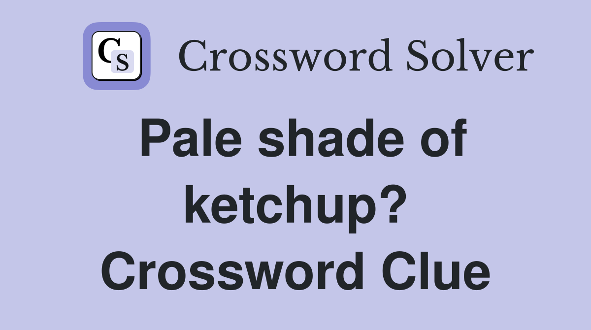 Pale shade of ketchup? Crossword Clue