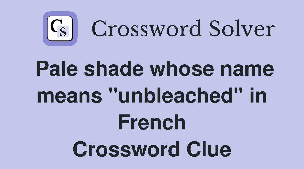 Pale shade whose name means "unbleached" in French Crossword Clue