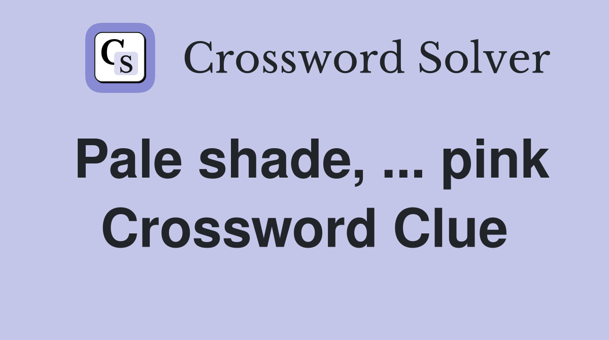 Pale shade, ... pink Crossword Clue
