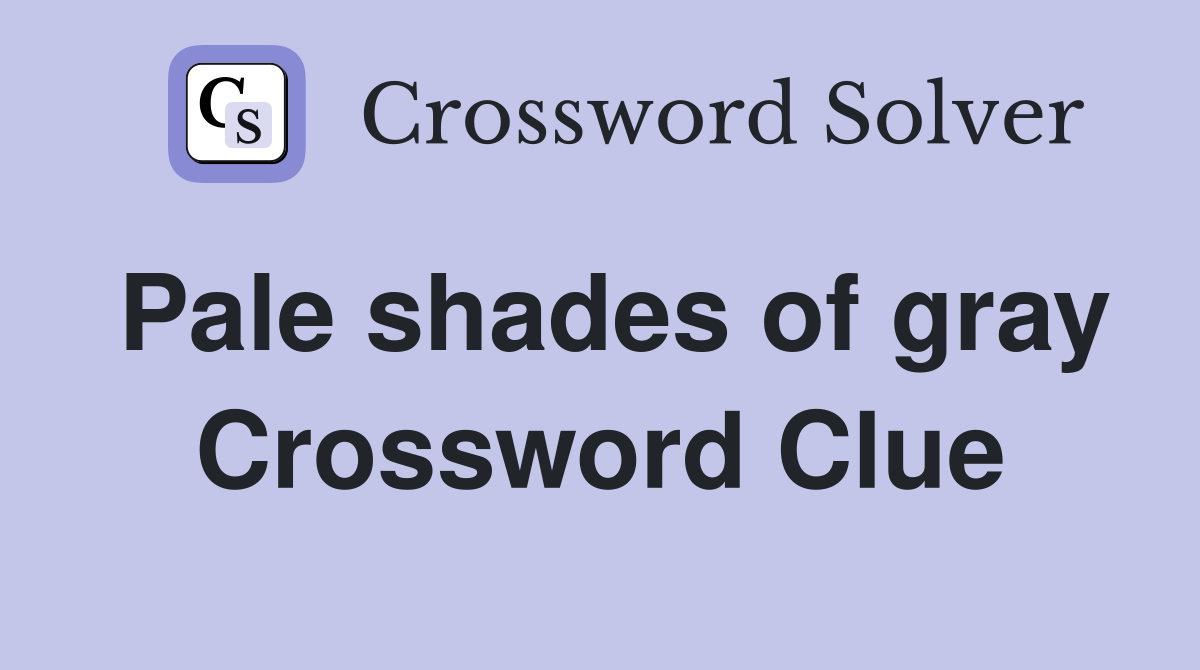 Pale shades of gray Crossword Clue