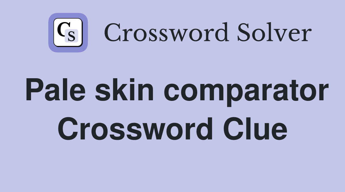 Pale skin comparator Crossword Clue